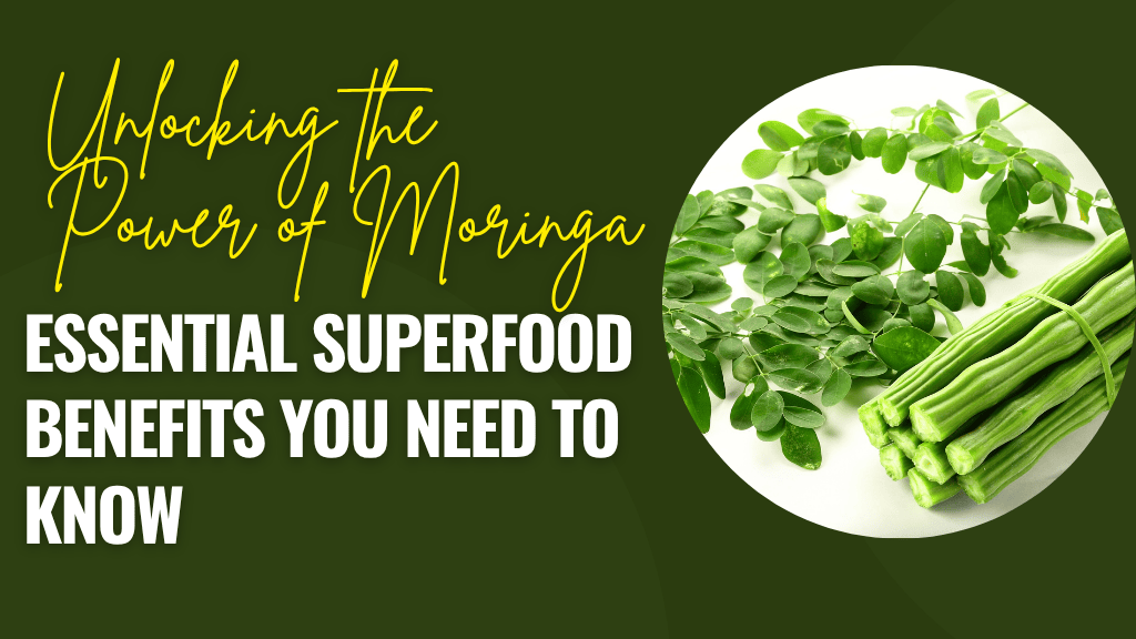 Unlocking the Power of Moringa: Essential Superfood Benefits You Need to Know