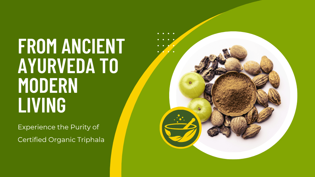 From Ancient Ayurveda to Modern Living | Experience the Purity of Certified Organic Triphala