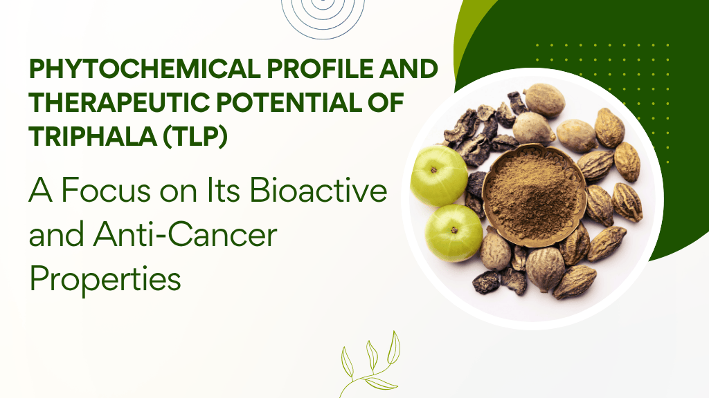 Phytochemical Profile and Therapeutic Potential of Triphala (TLP): A Focus on Its Bioactive and Anti-Cancer Properties