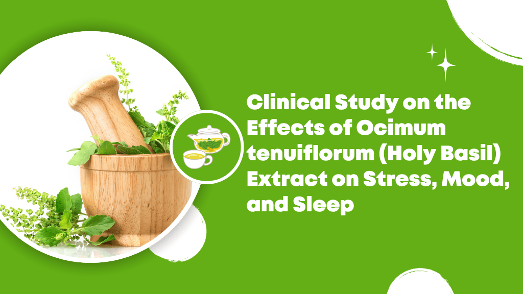 Clinical Study on the Effects of Ocimum tenuiflorum (Holy Basil) Extract on Stress, Mood, and Sleep